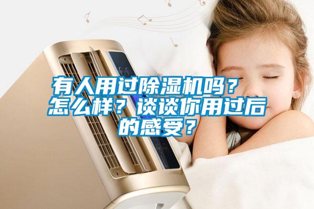 有人用過(guò)除濕機(jī)嗎？ 怎么樣？談?wù)勀阌眠^(guò)后的感受？