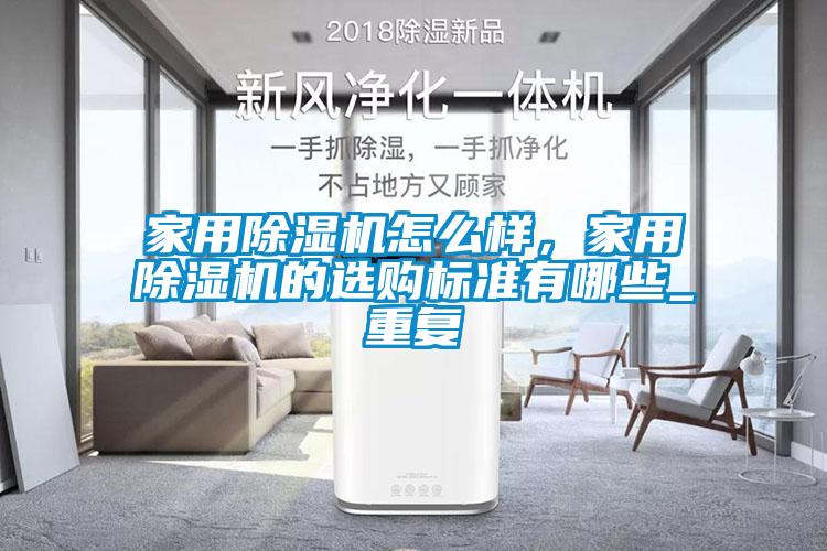 家用除濕機怎么樣，家用除濕機的選購標(biāo)準(zhǔn)有哪些_重復(fù)