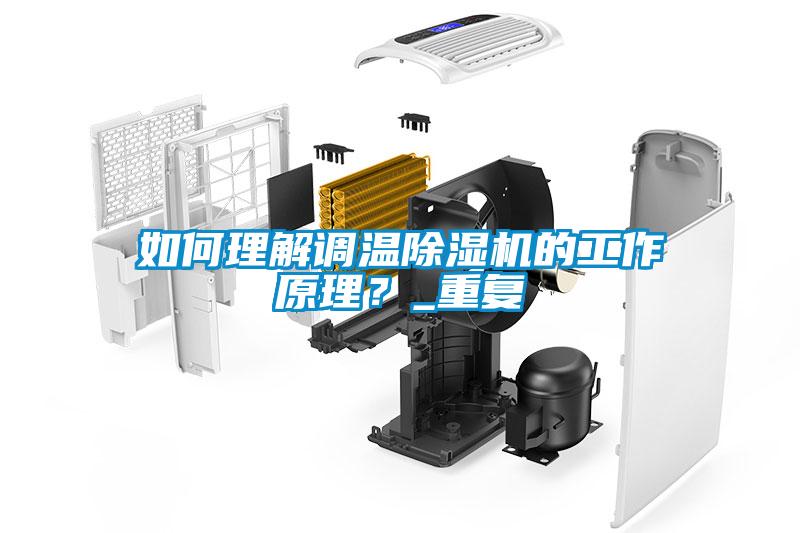 如何理解調(diào)溫除濕機(jī)的工作原理？_重復(fù)