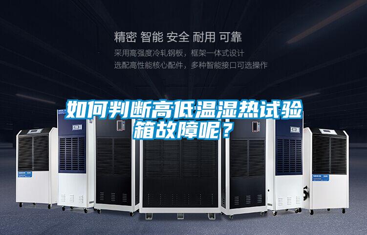 如何判斷高低溫濕熱試驗(yàn)箱故障呢？