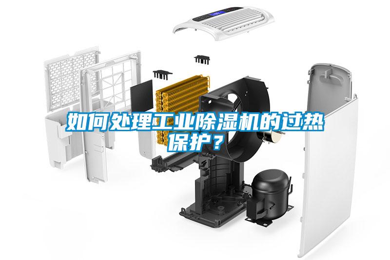 如何處理工業(yè)除濕機的過熱保護？