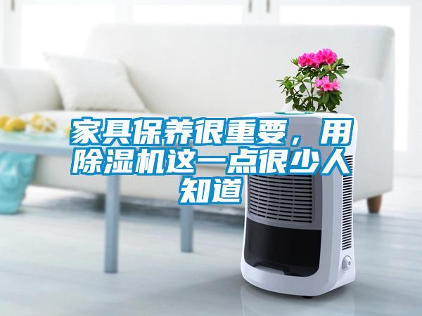 家具保養(yǎng)很重要，用除濕機(jī)這一點很少人知道