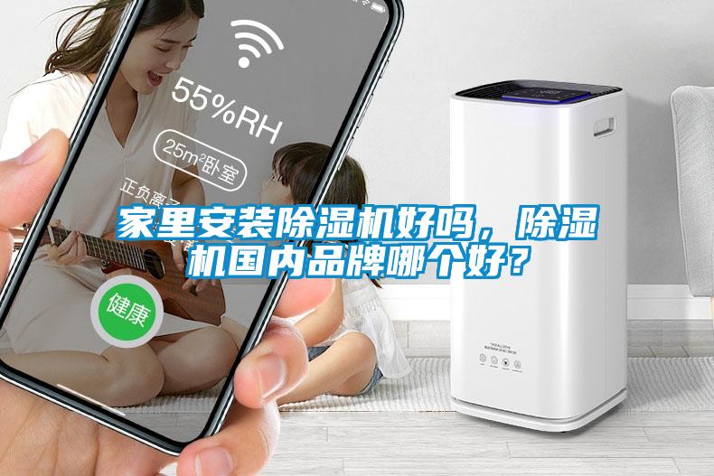 家里安裝除濕機(jī)好嗎，除濕機(jī)國內(nèi)品牌哪個(gè)好？