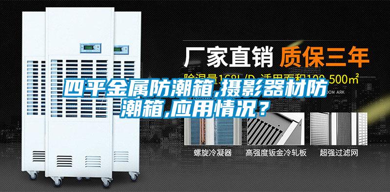 四平金屬防潮箱,攝影器材防潮箱,應(yīng)用情況？