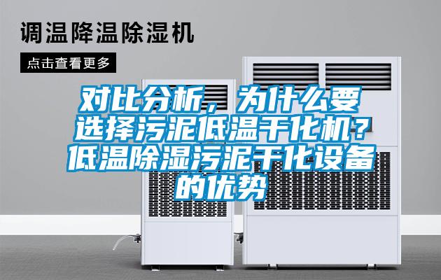 對比分析，為什么要選擇污泥低溫干化機(jī)？低溫除濕污泥干化設(shè)備的優(yōu)勢