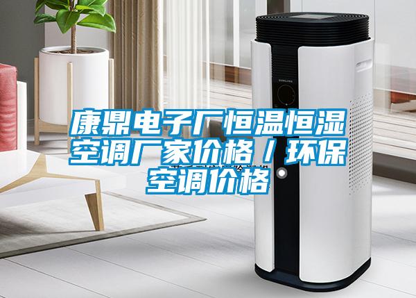 康鼎電子廠恒溫恒濕空調廠家價格／環(huán)?？照{價格