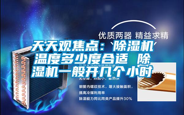 天天觀(guān)焦點(diǎn)：除濕機(jī)溫度多少度合適 除濕機(jī)一般開(kāi)幾個(gè)小時(shí)