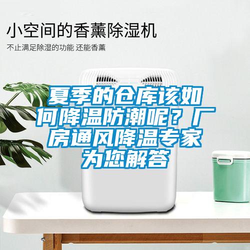 夏季的倉(cāng)庫(kù)該如何降溫防潮呢？廠房通風(fēng)降溫專家為您解答