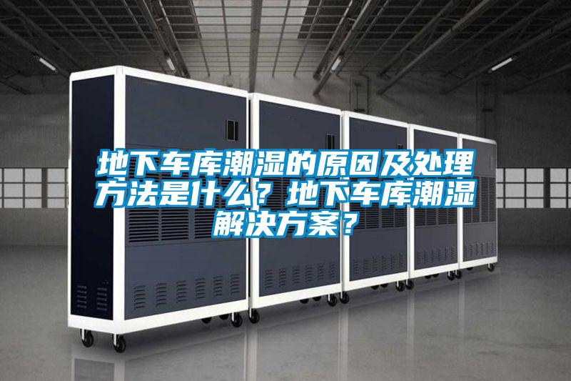 地下車庫潮濕的原因及處理方法是什么？地下車庫潮濕解決方案？