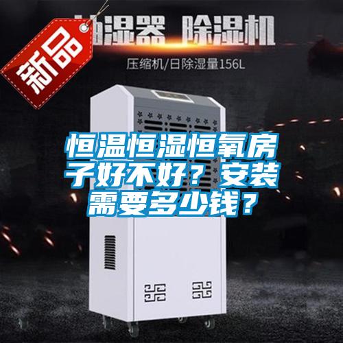 恒溫恒濕恒氧房子好不好？安裝需要多少錢？