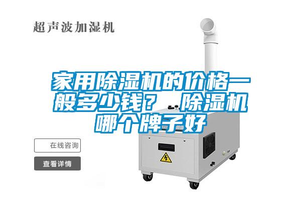 家用除濕機的價格一般多少錢？ 除濕機哪個牌子好
