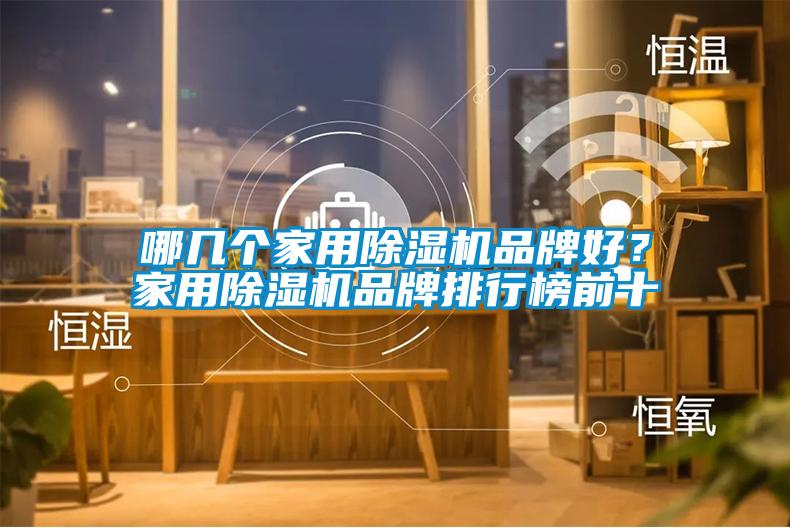 哪幾個(gè)家用除濕機(jī)品牌好？家用除濕機(jī)品牌排行榜前十