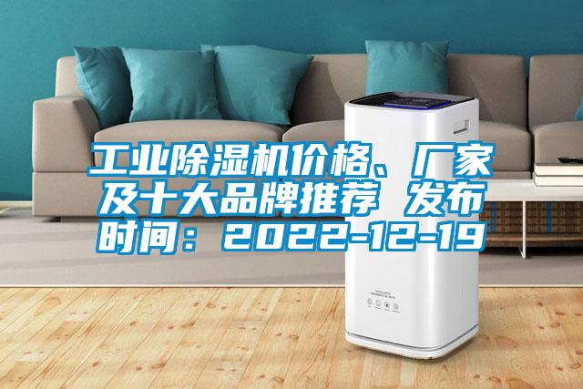 工業(yè)除濕機(jī)價(jià)格、廠家及十大品牌推薦 發(fā)布時(shí)間：2022-12-19