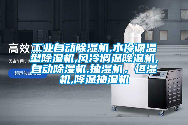 工業(yè)自動除濕機,水冷調(diào)溫型除濕機,風冷調(diào)溫除濕機,自動除濕機,抽濕機，恒濕機,降溫抽濕機