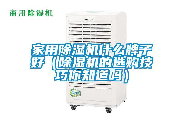 家用除濕機(jī)什么牌子好（除濕機(jī)的選購技巧你知道嗎）