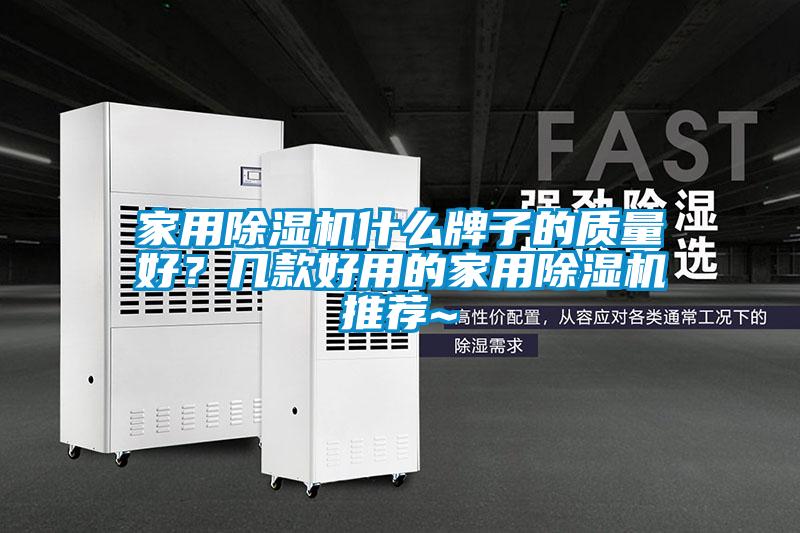 家用除濕機什么牌子的質(zhì)量好？幾款好用的家用除濕機推薦~