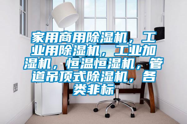 家用商用除濕機(jī)，工業(yè)用除濕機(jī)，工業(yè)加濕機(jī)，恒溫恒濕機(jī)，管道吊頂式除濕機(jī)，各類非標(biāo)