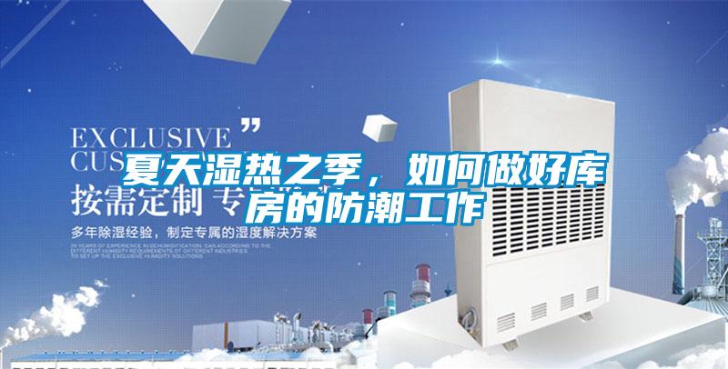 夏天濕熱之季，如何做好庫房的防潮工作