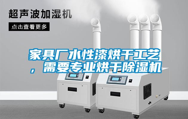 家具廠水性漆烘干工藝，需要專業(yè)烘干除濕機