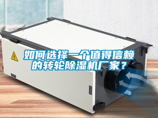 如何選擇一個(gè)值得信賴的轉(zhuǎn)輪除濕機(jī)廠家？