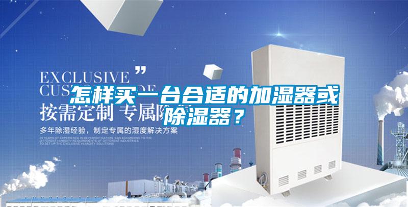怎樣買一臺(tái)合適的加濕器或除濕器？