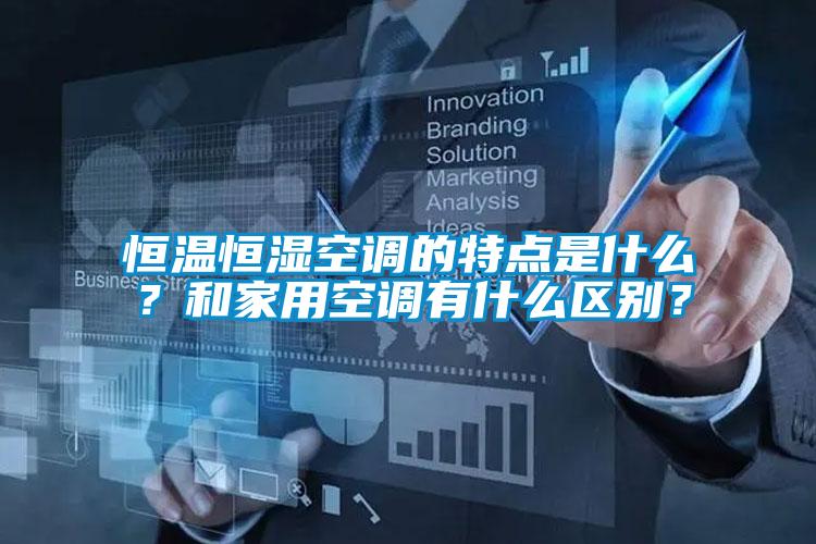 恒溫恒濕空調(diào)的特點是什么？和家用空調(diào)有什么區(qū)別？