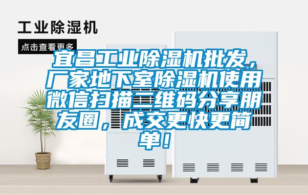宜昌工業(yè)除濕機(jī)批發(fā)，廠家地下室除濕機(jī)使用微信掃描二維碼分享朋友圈，成交更快更簡單！