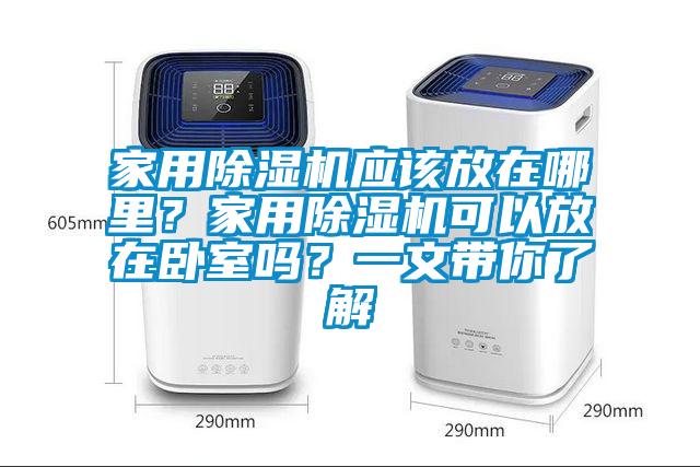 家用除濕機(jī)應(yīng)該放在哪里？家用除濕機(jī)可以放在臥室嗎？一文帶你了解