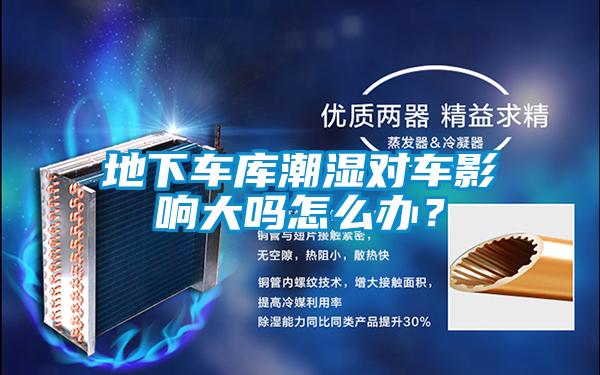 地下車庫潮濕對(duì)車影響大嗎怎么辦？