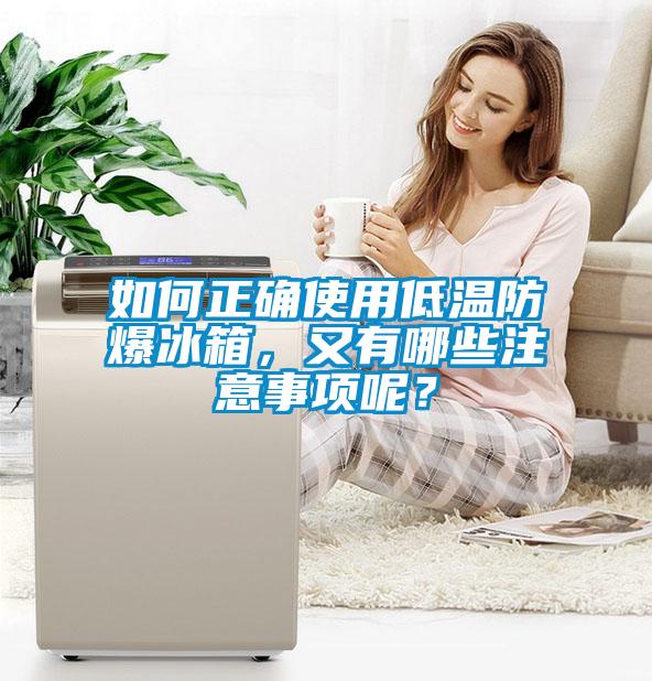 如何正確使用低溫防爆冰箱，又有哪些注意事項(xiàng)呢？