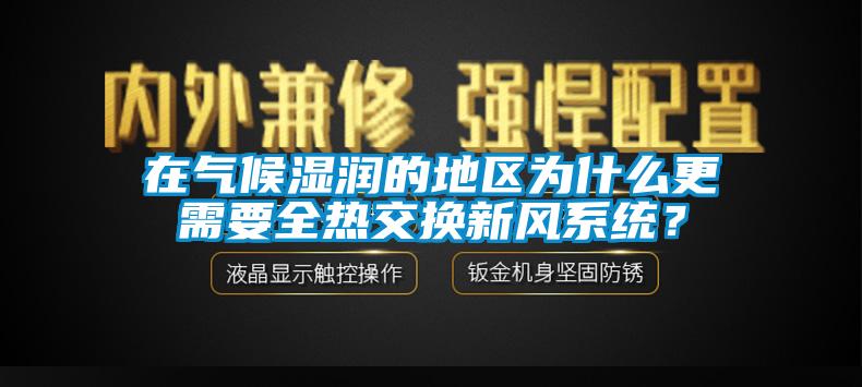 在氣候濕潤的地區(qū)為什么更需要全熱交換新風(fēng)系統(tǒng)？