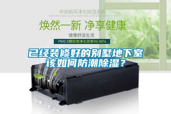 已經(jīng)裝修好的別墅地下室該如何防潮除濕？