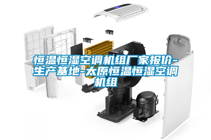 恒溫恒濕空調機組廠家報價-生產(chǎn)基地-太原恒溫恒濕空調機組