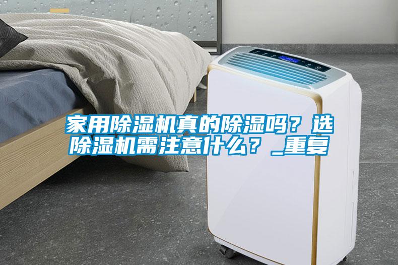 家用除濕機(jī)真的除濕嗎？選除濕機(jī)需注意什么？_重復(fù)