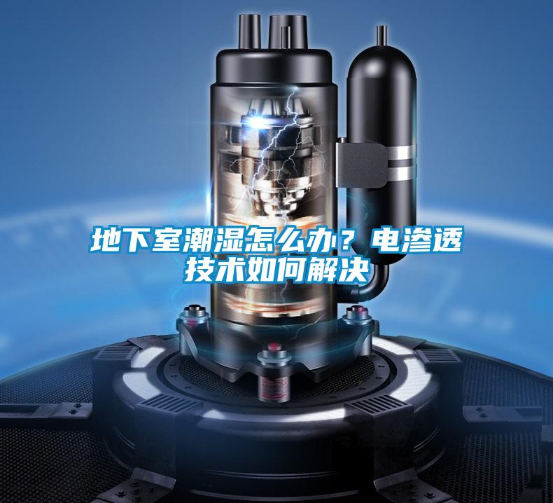 地下室潮濕怎么辦？電滲透技術(shù)如何解決