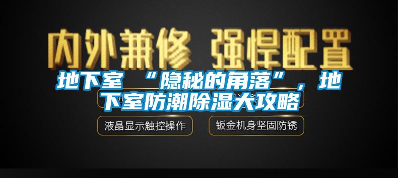 地下室≠“隱秘的角落”，地下室防潮除濕大攻略