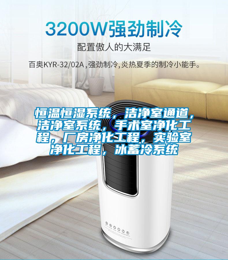 恒溫恒濕系統(tǒng)，潔凈室通道，潔凈室系統(tǒng)，手術(shù)室凈化工程，廠房?jī)艋こ?，?shí)驗(yàn)室凈化工程，冰蓄冷系統(tǒng)