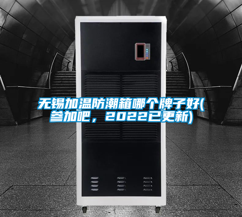 無錫加溫防潮箱哪個(gè)牌子好(參加吧，2022已更新)