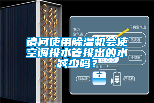 請問使用除濕機(jī)會使空調(diào)排水管排出的水減少嗎？