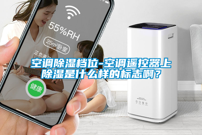 空調(diào)除濕檔位-空調(diào)遙控器上除濕是什么樣的標(biāo)志??？