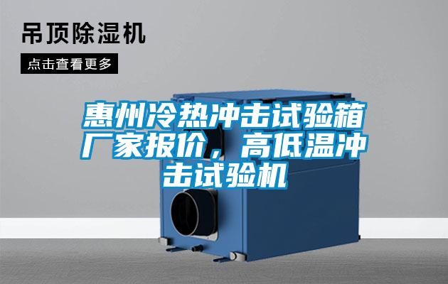 惠州冷熱沖擊試驗箱廠家報價，高低溫沖擊試驗機