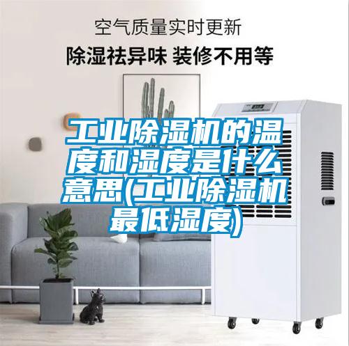工業(yè)除濕機的溫度和濕度是什么意思(工業(yè)除濕機最低濕度)