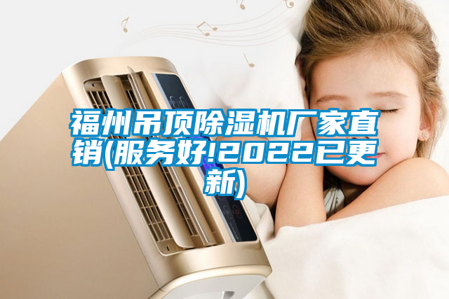 福州吊頂除濕機(jī)廠(chǎng)家直銷(xiāo)(服務(wù)好!2022已更新)