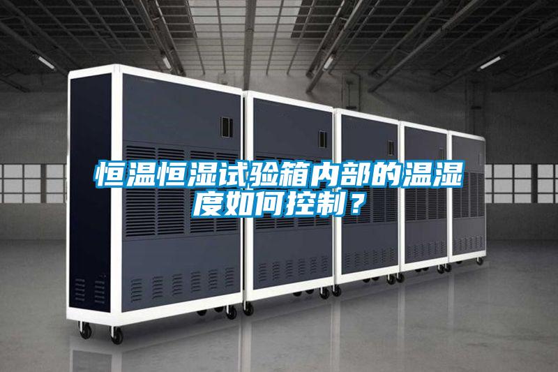 恒溫恒濕試驗箱內(nèi)部的溫濕度如何控制？