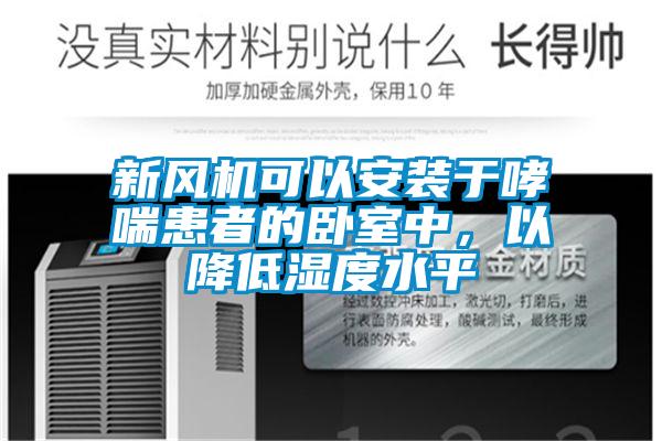 新風(fēng)機(jī)可以安裝于哮喘患者的臥室中，以降低濕度水平