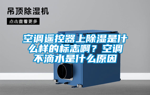 空調(diào)遙控器上除濕是什么樣的標(biāo)志??？空調(diào)不滴水是什么原因