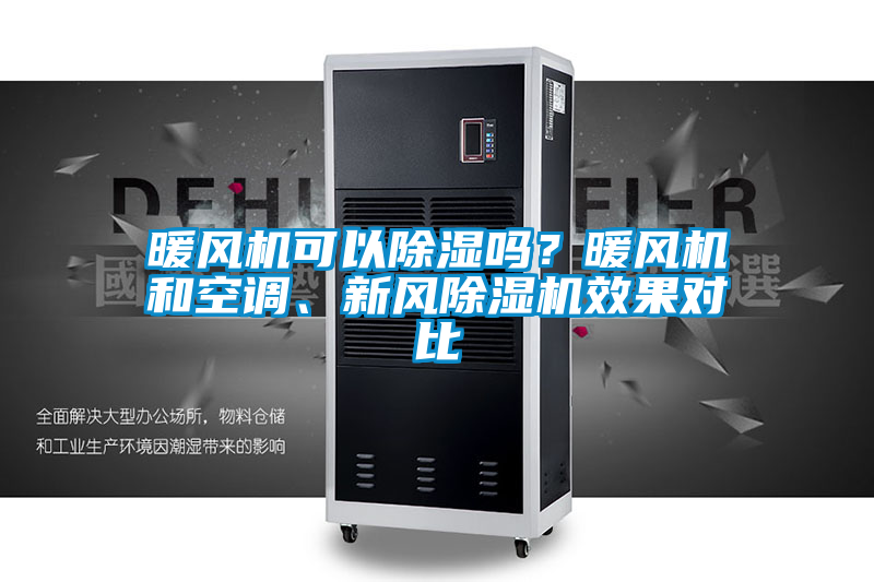 暖風(fēng)機(jī)可以除濕嗎？暖風(fēng)機(jī)和空調(diào)、新風(fēng)除濕機(jī)效果對比