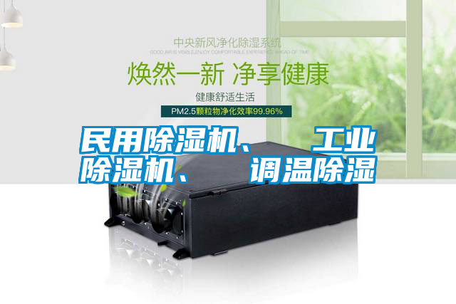 民用除濕機(jī)、  工業(yè)除濕機(jī)、  調(diào)溫除濕