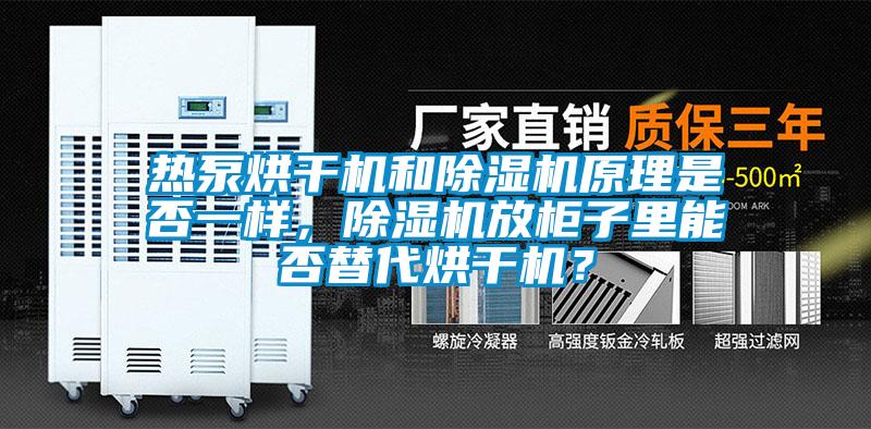 熱泵烘干機(jī)和除濕機(jī)原理是否一樣，除濕機(jī)放柜子里能否替代烘干機(jī)？