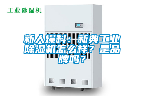 新人爆料：新典工業(yè)除濕機怎么樣？是品牌嗎？